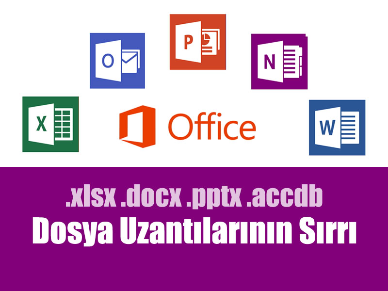 Yeni Nesil Office Dosya Uzantılarının Sırrı (.xlsx, .docx, .pptx, .accdb)